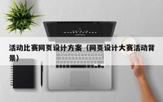 白银活动比赛网页设计方案（网页设计大赛活动背景）